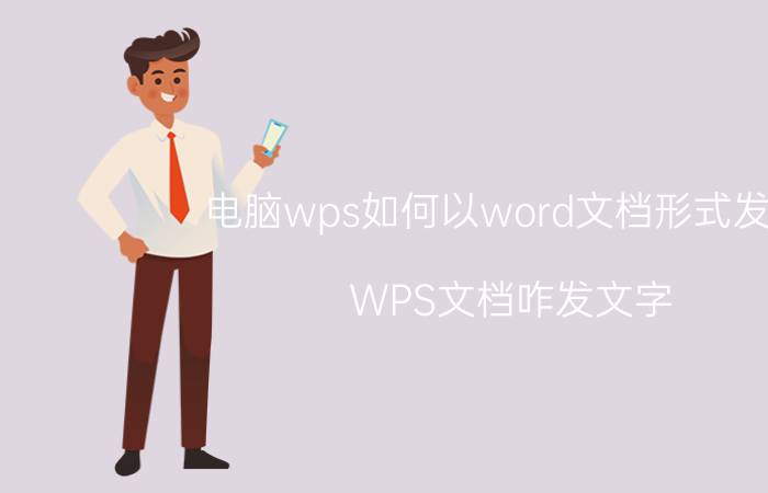 电脑wps如何以word文档形式发送 WPS文档咋发文字？